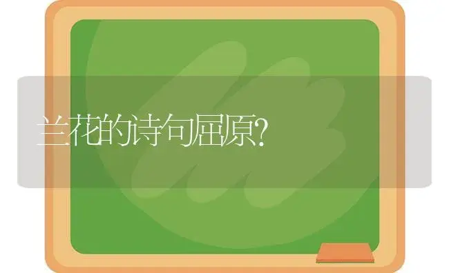 兰花的诗句屈原？ | 绿植常识