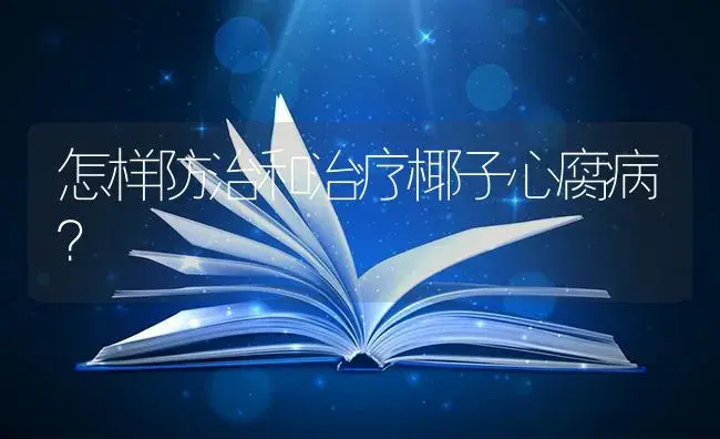 怎样防治和治疗椰子心腐病？ | 特种种植