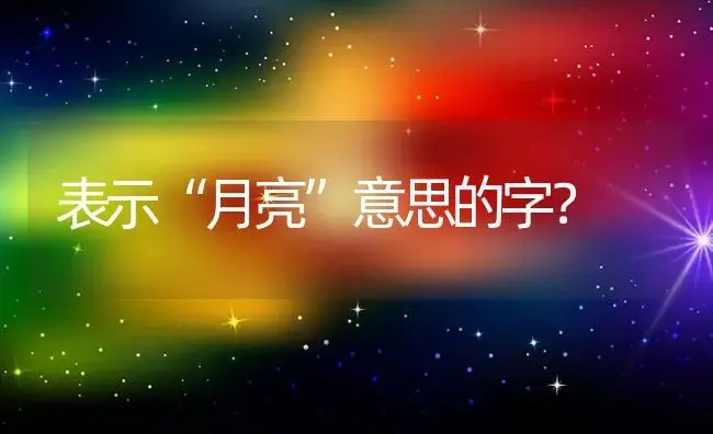 表示“月亮”意思的字？ | 多肉养殖