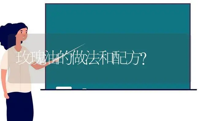 玫瑰油的做法和配方？ | 绿植常识