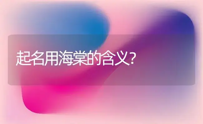 起名用海棠的含义？ | 绿植常识