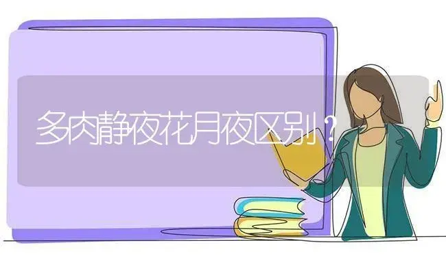 多肉静夜花月夜区别？ | 多肉养殖