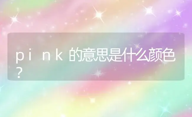 pink的意思是什么颜色？ | 绿植常识