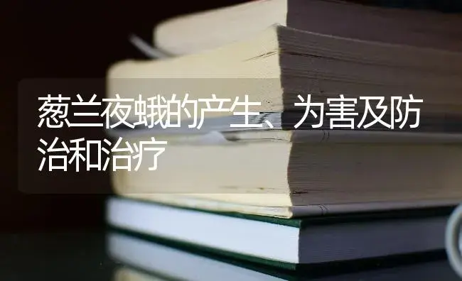 葱兰夜蛾的产生、为害及防治和治疗 | 特种种植