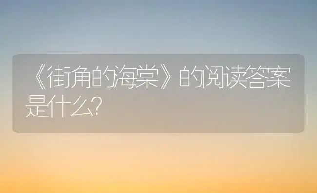 《街角的海棠》的阅读答案是什么？ | 绿植常识