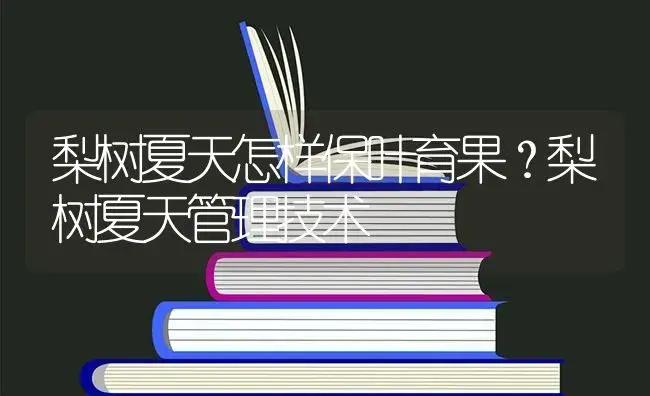 梨树夏天怎样保叶育果？梨树夏天管理技术 | 果木种植