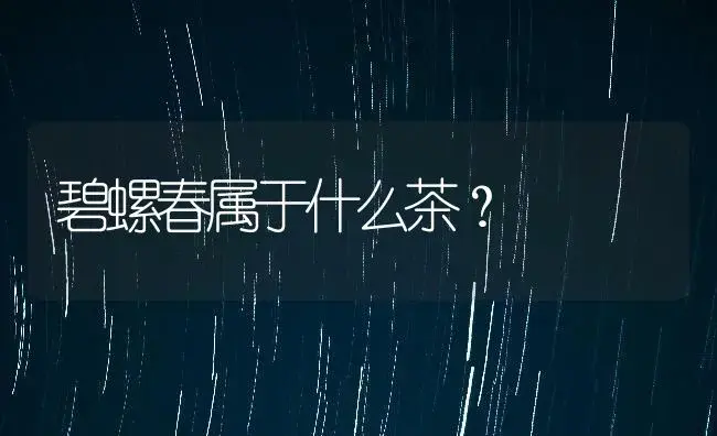 碧螺春属于什么茶？ | 农作物种植