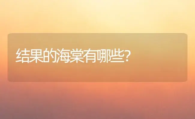 结果的海棠有哪些？ | 绿植常识