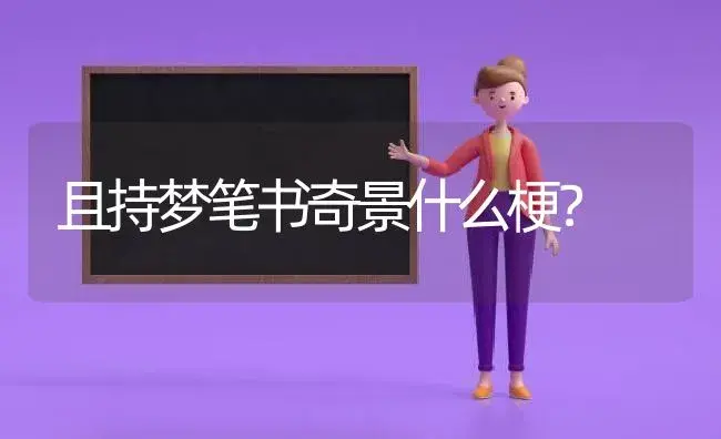 且持梦笔书奇景什么梗？ | 多肉养殖