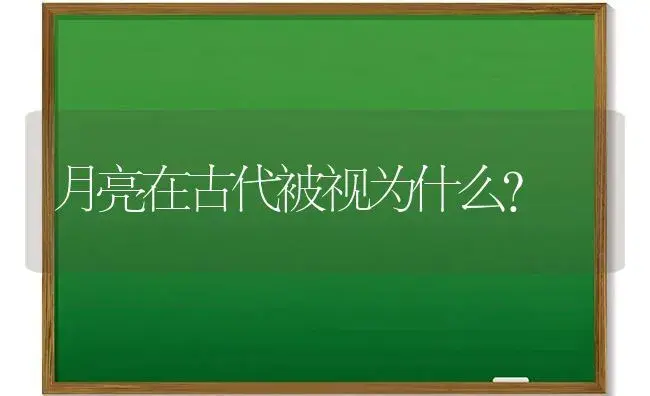 月亮在古代被视为什么？ | 多肉养殖