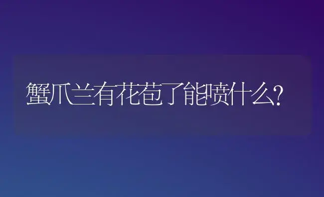 蟹爪兰有花苞了能喷什么？ | 多肉养殖