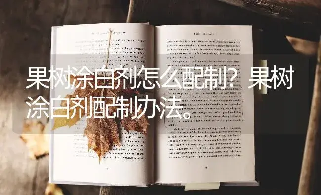 果树涂白剂怎么配制？果树涂白剂配制办法。 | 果木种植