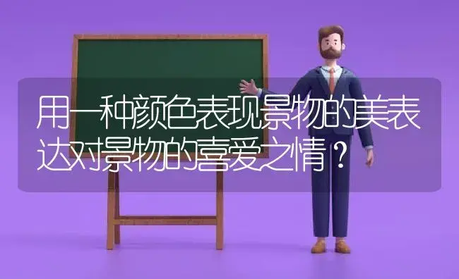 用一种颜色表现景物的美表达对景物的喜爱之情？ | 绿植常识