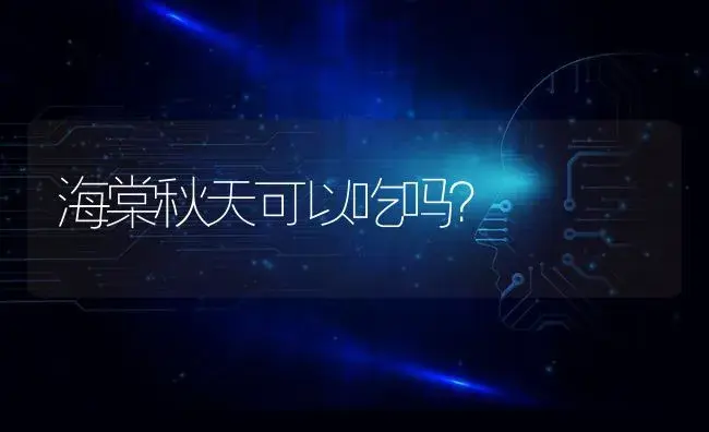 海棠秋天可以吃吗？ | 绿植常识