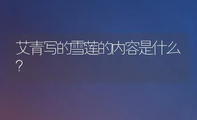 艾青写的雪莲的内容是什么？ | 多肉养殖
