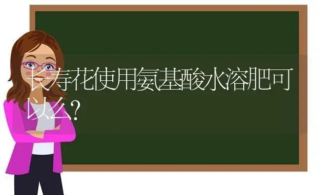 长寿花使用氨基酸水溶肥可以么？ | 多肉养殖