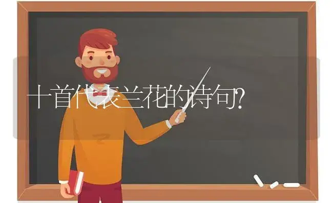 十首代表兰花的诗句？ | 绿植常识