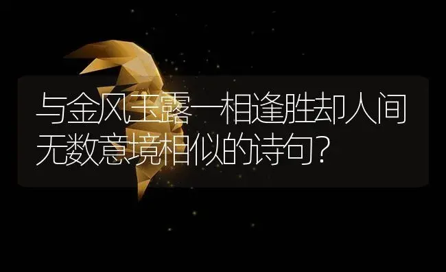 与金风玉露一相逢胜却人间无数意境相似的诗句？ | 多肉养殖