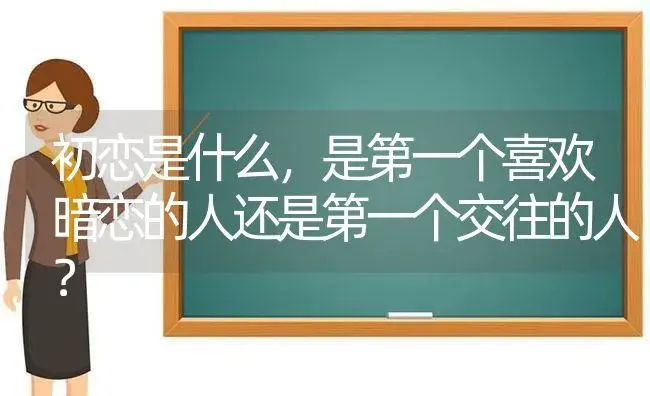 初恋是什么,是第一个喜欢暗恋的人还是第一个交往的人？ | 多肉养殖