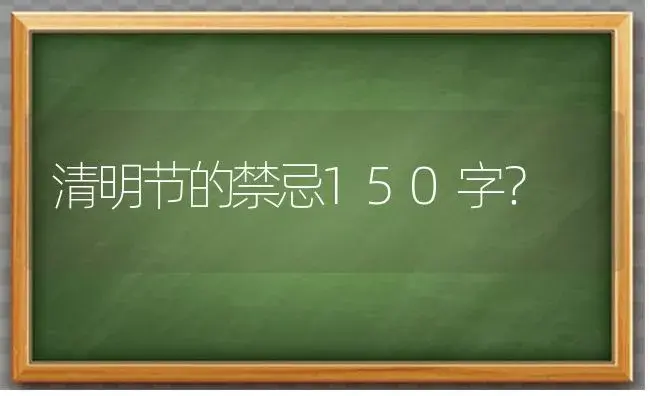 清明节的禁忌150字？ | 绿植常识