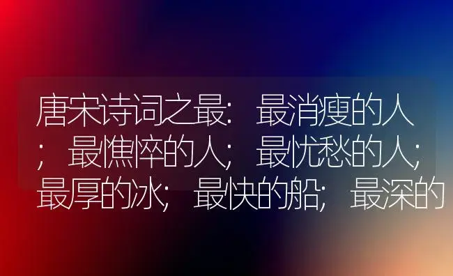 唐宋诗词之最:最消瘦的人;最憔悴的人;最忧愁的人;最厚的冰;最快的船;最深的雪？ | 多肉养殖