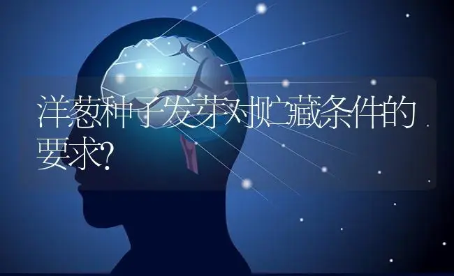 洋葱种子发芽对贮藏条件的要求？ | 特种种植