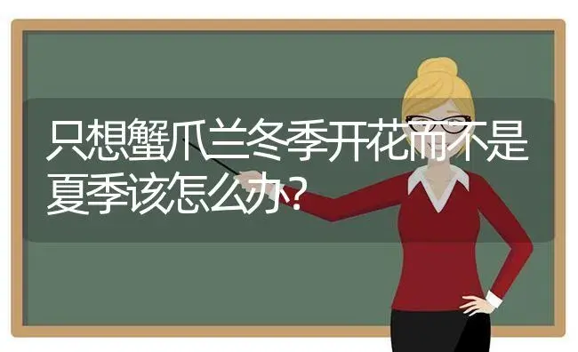只想蟹爪兰冬季开花而不是夏季该怎么办？ | 多肉养殖