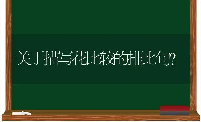 关于描写花比较的排比句？ | 绿植常识