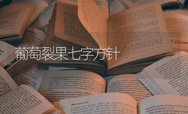 葡萄裂果七字方针 | 果木种植