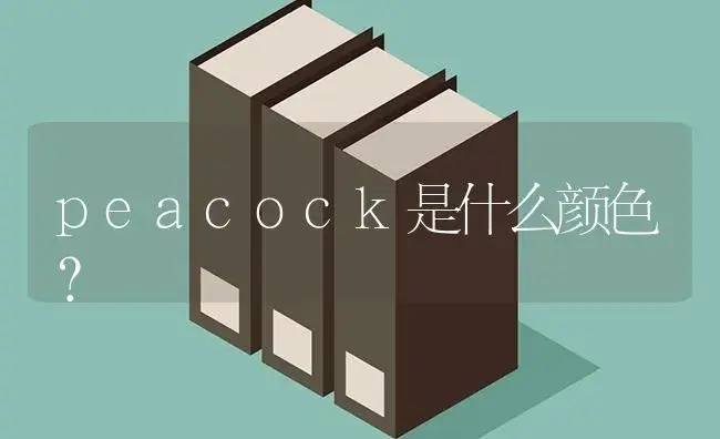 peacock是什么颜色？ | 绿植常识