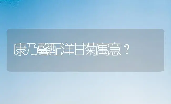 康乃馨配洋甘菊寓意？ | 绿植常识