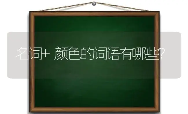 名词+颜色的词语有哪些？ | 绿植常识