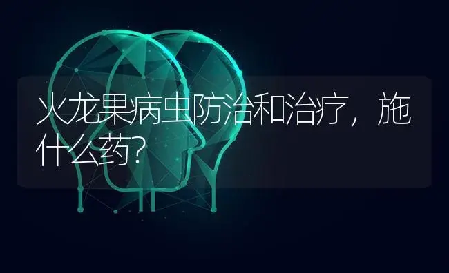 火龙果病虫防治和治疗，施什么药？ | 果木种植