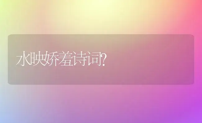 水映娇羞诗词？ | 绿植常识