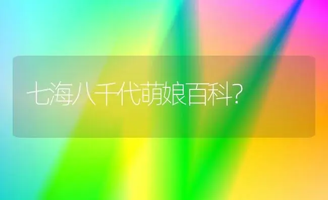 七海八千代萌娘百科？ | 多肉养殖