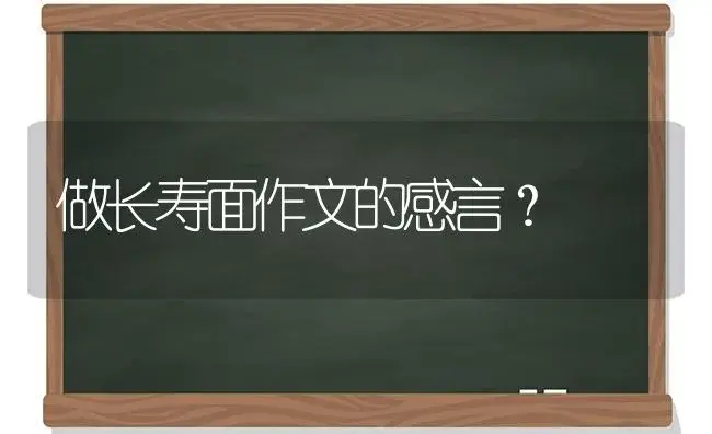 做长寿面作文的感言？ | 多肉养殖