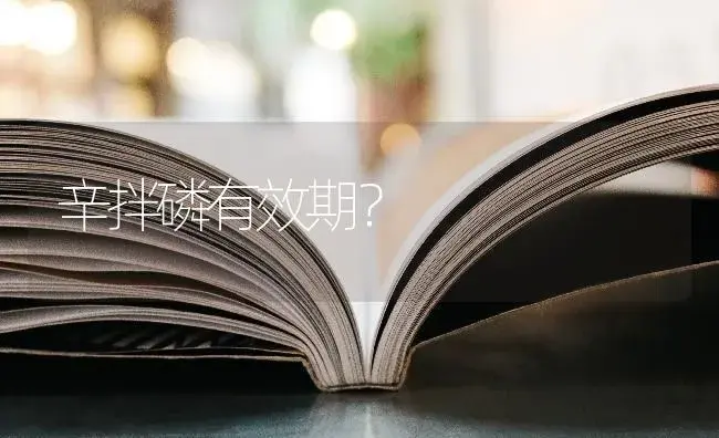 辛拌磷有效期？ | 多肉养殖