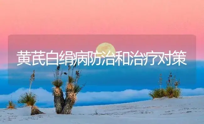 黄芪白绢病防治和治疗对策 | 药材种植