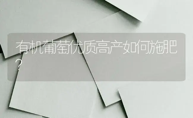 有机葡萄优质高产如何施肥？ | 果木种植