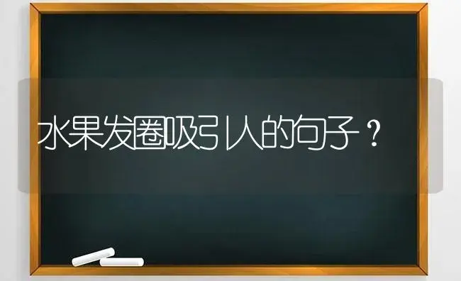 水果发圈吸引人的句子？ | 绿植常识