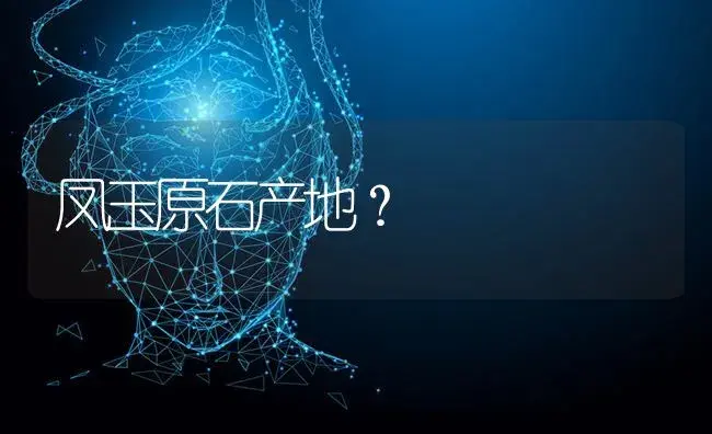 凤玉原石产地？ | 多肉养殖