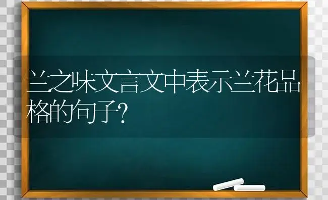 兰之味文言文中表示兰花品格的句子？ | 绿植常识