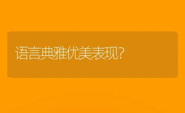 语言典雅优美表现？ | 绿植常识