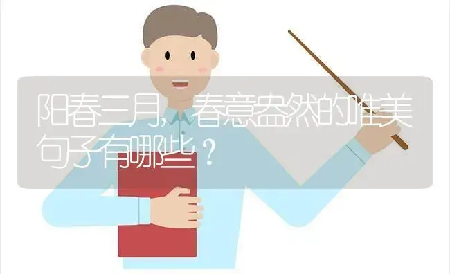 阳春三月,春意盎然的唯美句子有哪些？ | 绿植常识