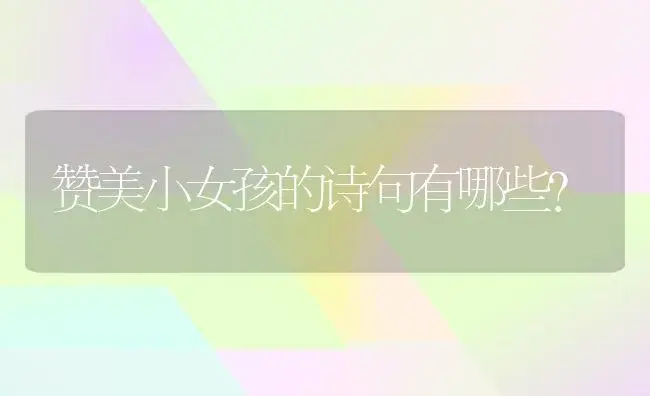 赞美小女孩的诗句有哪些？ | 绿植常识