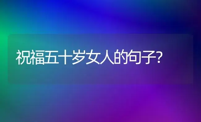 祝福五十岁女人的句子？ | 绿植常识