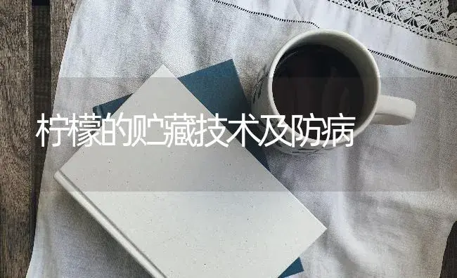 柠檬的贮藏技术及防病 | 特种种植