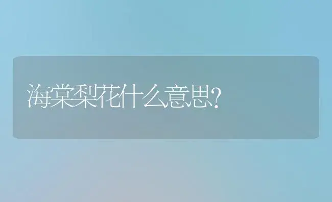 海棠梨花什么意思？ | 绿植常识