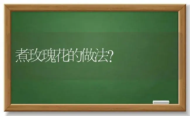 煮玫瑰花的做法？ | 绿植常识