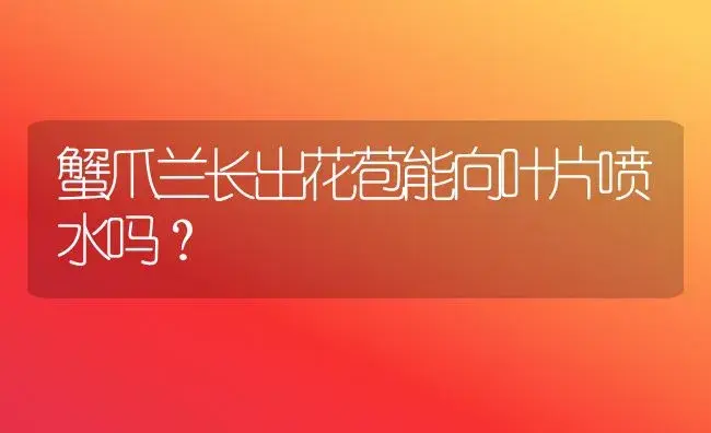 蟹爪兰长出花苞能向叶片喷水吗？ | 多肉养殖